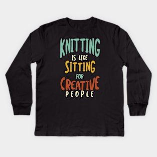 Knitting is Like Sitting for Creative People Kids Long Sleeve T-Shirt